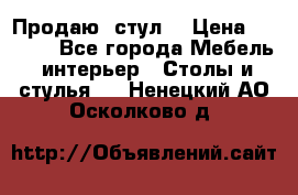 Продаю  стул  › Цена ­ 4 000 - Все города Мебель, интерьер » Столы и стулья   . Ненецкий АО,Осколково д.